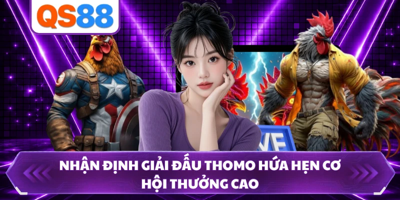 Nhận định giải đấu Thomo hứa hẹn cơ hội thưởng cao
