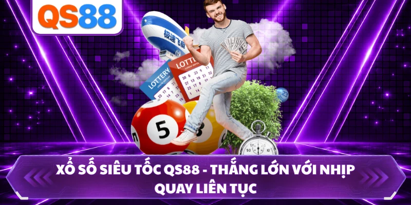Xổ Số Siêu Tốc QS88 - Thắng Lớn Với Nhịp Quay Liên Tục